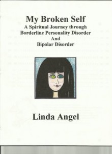 My Broken Self: A Spiritual Journey through Borderline Personality And Bipolar Disorder - Linda Angel