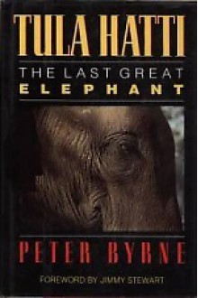 Tula Hatti: The Last Great Elephant - Peter Byrne