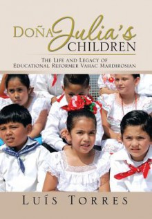 Dona Julia's Children: The Life and Legacy of Educational Reformer Vahac Mardirosian - Luis Torres