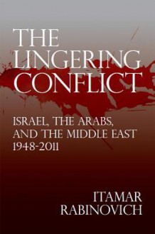 The Lingering Conflict: Israel, the Arabs, and the Middle East, 1948-2011 - Itamar Rabinovich