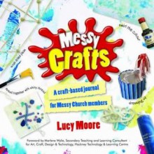 Messy Crafts: A Craft-Based Journal for Messy Church Members - Lucy Moore