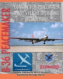 Convair B-36 Peacemaker Pilot's Flight Operating Instructions - United States Department of the Air Force, Convair Corporation