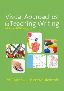 Visual Approaches to Teaching Writing: Multimodal Literacy 5 - 11 - Eve Bearne, Helen Wolstencroft