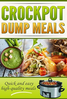 CROCKPOT DUMP MEALS COOKBOOK: Quick and easy High Quality Meals! (slow cooker recipes, dump meal recipes) (crockpot dump meal recipes, crock pot freezer meals bonus inside) - Robert George