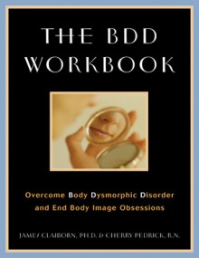 The BDD Workbook: Overcome Body Dysmorphic Disorder and End Body Image Obessions with Worksheet - James Claiborn, James Claiborn, Cherlene Pedrick