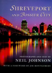 Shreveport and Bossier City: Photographs and Text by Neil Johnson; With a Foreword by Jim Montgomery - Neil Johnson, Jim Montgomery