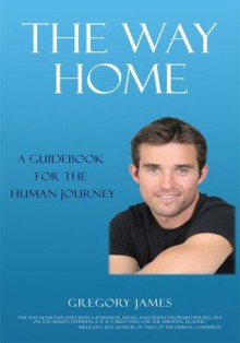 THE WAY HOME: Release Limiting Beliefs and Uncover the Real You - Gregory James