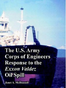 The U.S. Army Corps of Engineers Response to the EXXON Valdez Oil Spill - United States Army: Corps of Engineers