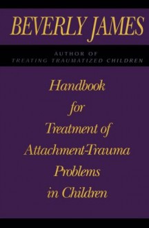 Handbook for Treatment of Attachment Problems in C - Beverly James