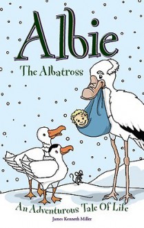 Albie the Albatross: An Adventurous Tale of Life - James Miller