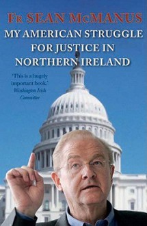 My American Struggle for Justice in Northern Ireland - Sean McManus