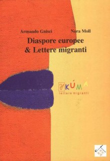 Diaspore europee e lettere migranti: primo festival europeo degli scrittori migranti: Roma, giugno 2002 - Armando Gnisci, Nora Moll