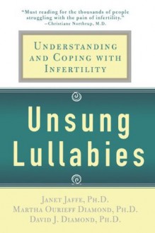 Unsung Lullabies: Understanding and Coping with Infertility - Janet Jaffe, David Diamond, Martha Diamond