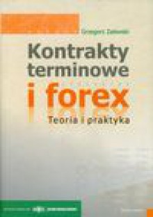 Kontrakty terminowe i forex Teoria i praktyka - Grzegorz Zalewski