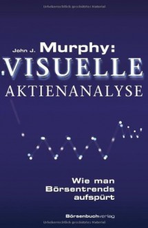 Murphy: Visuelle Aktienanalyse: Wie man Börsentrends aufspürt (German Edition) - John J. Murphy