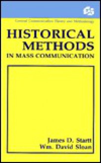 Historical Methods in Mass Communication - James D. Startt, W. David Sloan