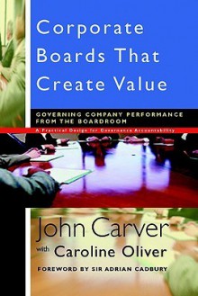 Corporate Boards That Create Value: Governing Company Performance From The Boardroom - John Carver, Caroline Oliver, Adrian Cadbury