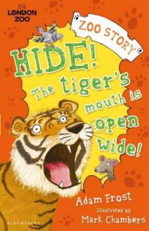 Hide! the Tiger's Mouth Is Open Wide! - Adam Frost, Mark Chambers