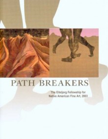 Path Breakers: The Eiteljorg Fellowship for Native American Fine Art, 2003 - Lucy R. Lippard