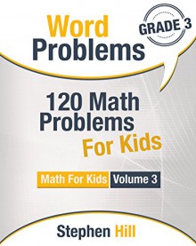 Word Problems: 120 Math Problems For Kids: Math Workbook Grade 3 (Math For Kids) - Stephen Hill