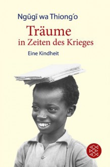 Träume in Zeiten des Krieges: Eine Kindheit - Ngugi wa Thiong'o, Thomas Brückner