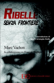 Ribelle senza frontiere (Italian Edition) - Marc Vachon, Barbara Gambaccini