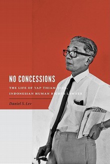 No Concessions: The Life of Yap Thiam Hien, Indonesian Human Rights Lawyer - Daniel S. Lev, Benedict Anderson