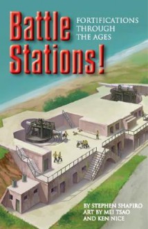 Battle Stations!: Fortifications Through the Ages - Stephen Shapiro, Mei Tsao, Ken Nice