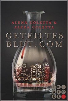 Geteiltes Blut dot Com (Geteiltes Blut 1) - Alena Coletta, Alexa Coletta