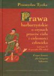 Prawa barbarzyńskie o czynach przeciw ciału i cielesności człowieka - Przemysław Tyszka