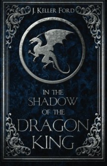 In the Shadow of the Dragon King - J. Keller Ford