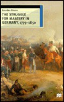 The Struggle for Mastery in Germany, 1779-1850 - Brendan Simms