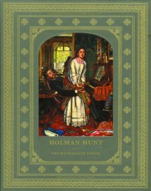 Holman Hunt and the Pre-Raphaelite Vision - Katharine Lochnan, Carol Jacobi