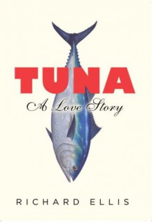 Tuna: A Love Story - Richard Ellis