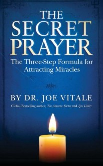 The Secret Prayer: The Three-Step Formula for Attracting Miracles - Dr. Joe Vitale