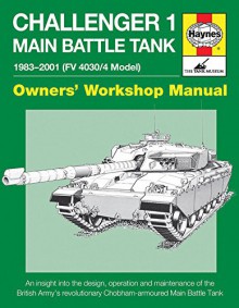 Challenger 1 Main Battle Tank 1983-2001 (FV 4030/4 Model): An insight into the design, operation and maintenance of the British Army's revolutionary ... Main Battle Tank (Owners' Workshop Manual) - Dick Taylor