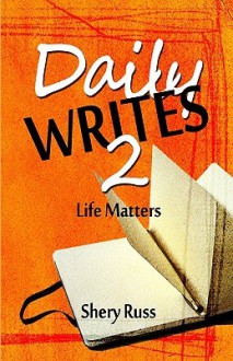 Daily Writes 2: Life Matters - Shery Russ