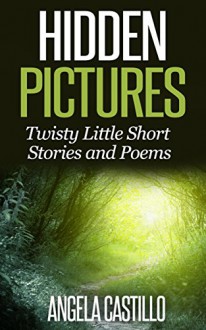 Hidden Pictures, Twisty Little Short Stories and Poems - Angela Castillo