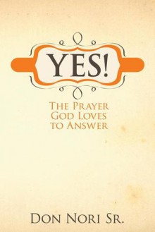 Yes! the Prayer God Loves to Answer - Don Nori Sr.