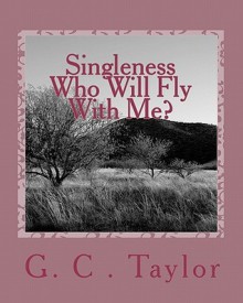 Singleness Who Will Fly with Me? - G.C. Taylor