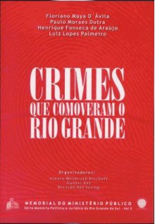 Crimes que comoveram o Rio Grande - Alvaro Walmrath Bischoff, Gunter Axt, Ricardo Vaz Seelig, Floriano Maya D'Ávila, Henrique Fonseca de Araújo, Paulo Moraes Dutra, Luiz Lopes Palmeiro