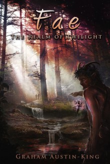 Fae - The Realm of Twilight (The Riven Wyrde Saga, #2) - Graham Austin-King