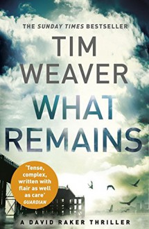 What Remains (David Raker Series) - Tim Weaver