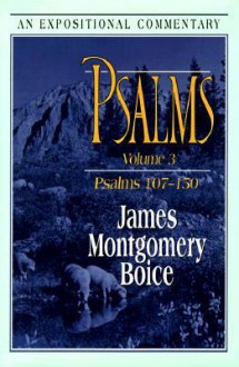 Psalms: Volume 3: Psalms 107-150 (Expositional Commentary) - James Montgomery Boice