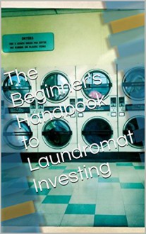 Laundromats: The Beginner's Handbook to Laundromat Investing - Chris Price