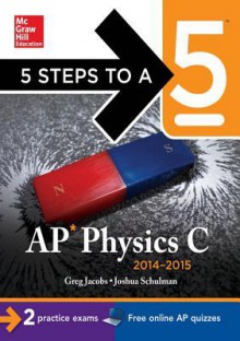 5 Steps to a 5 AP Physics C 2014-2015 (eBook) - Greg Jacobs, Joshua Schulman