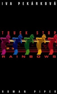 Truck Stop Rainbows - Iva Pekárková