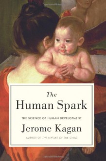 The Human Spark: The Science of Human Development - Jerome Kagan