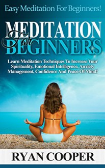 Meditation For Beginners: Easy Meditation For Beginners! - Learn Meditation Techniques To Increase Your Spirituality, Emotional Intelligence, Anxiety Management, ... Visualization, NLP, How To Meditate) - Ryan Cooper