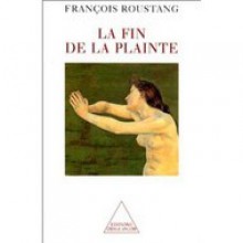 La Fin De La Plainte - François Roustang